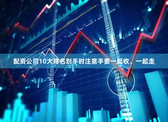 配资公司10大排名划手时注意手要一起收、一起走