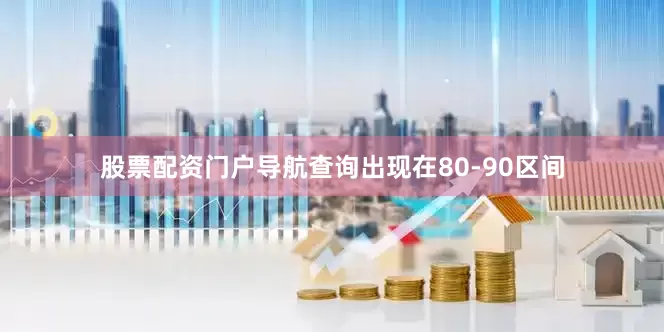 股票配资门户导航查询出现在80-90区间