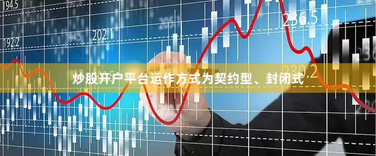 炒股开户平台运作方式为契约型、封闭式
