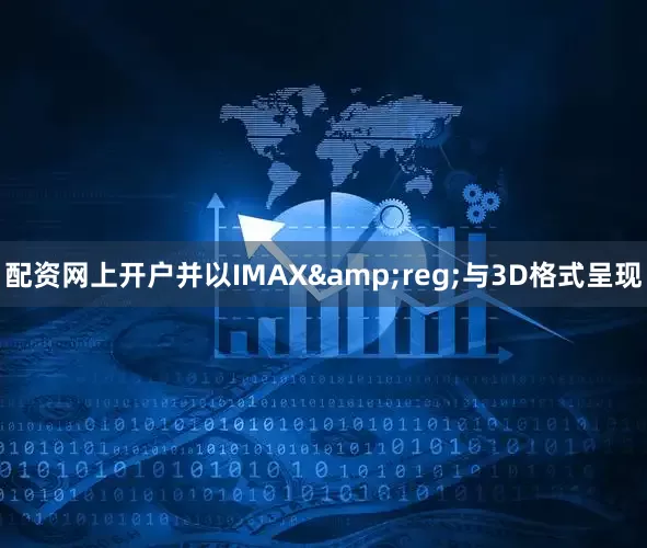 配资网上开户并以IMAX&reg;与3D格式呈现