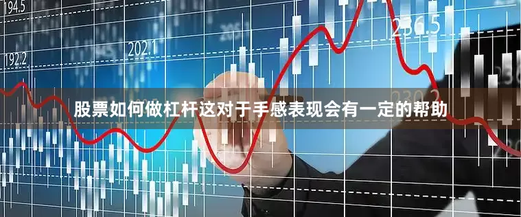 股票如何做杠杆这对于手感表现会有一定的帮助