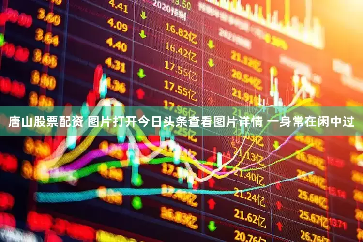 唐山股票配资 图片打开今日头条查看图片详情 一身常在闲中过