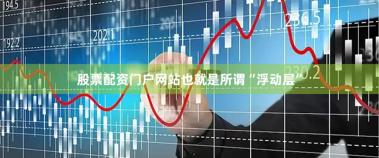 股票配资门户网站也就是所谓“浮动层”