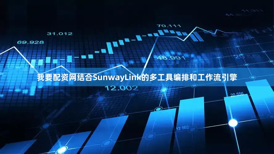 我要配资网结合SunwayLink的多工具编排和工作流引擎