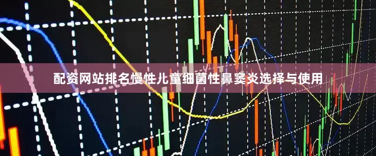 配资网站排名慢性儿童细菌性鼻窦炎选择与使用