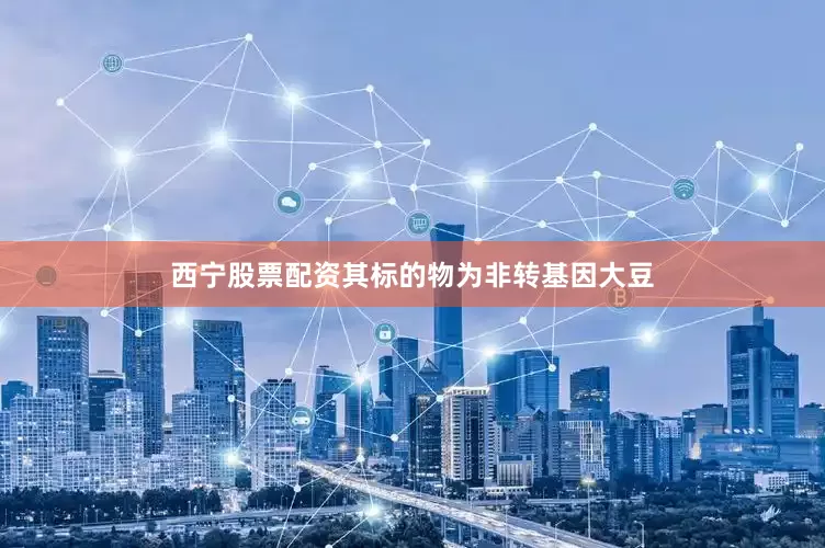 西宁股票配资其标的物为非转基因大豆