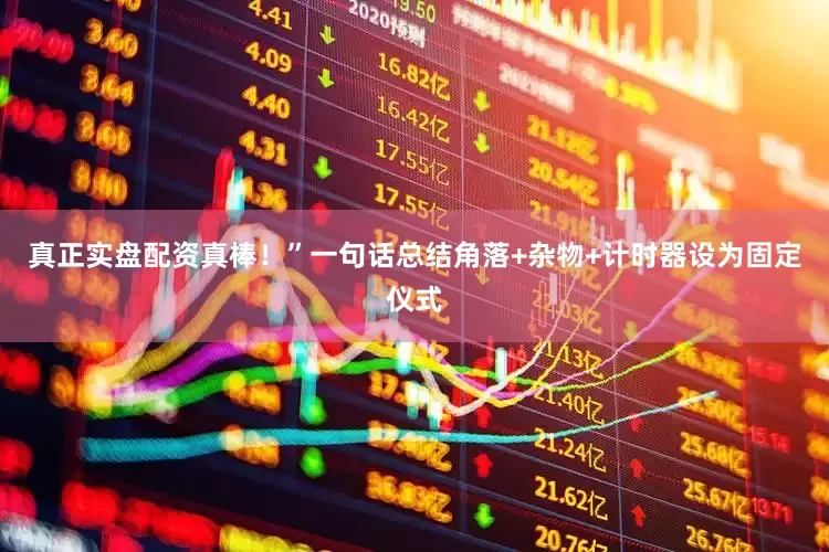 真正实盘配资真棒！”一句话总结角落+杂物+计时器设为固定仪式